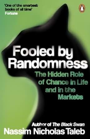 Fooled by Randomness: The Hidden Role of Chance in Life and in the Markets By Nassim Nicholas Taleb