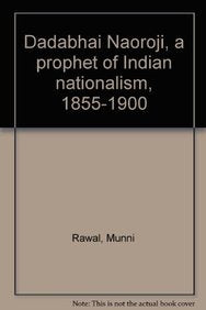 Dadabhai Naoroji, a prophet of Indian nationalism, 1855-1900