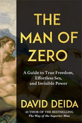 The Man of Zero: A Guide to True Freedom, Effortless Sex, and Invisible Power By David Deida
