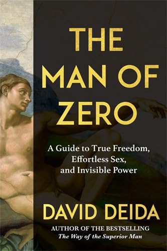 The Man of Zero: A Guide to True Freedom, Effortless Sex, and Invisible Power By David Deida