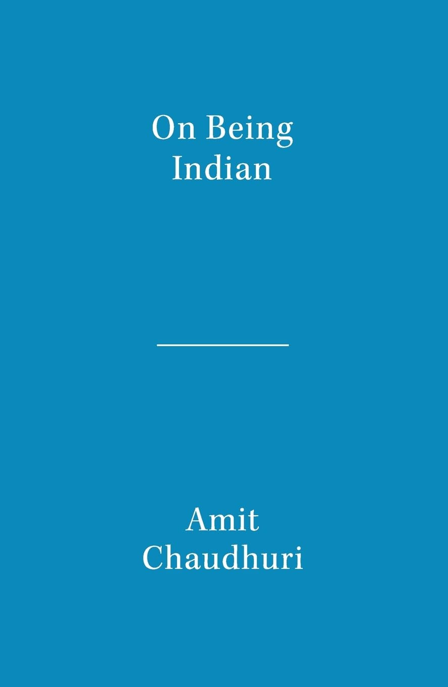 On Being Indian: The Organic Intellectual, Mystical Poetry, and Lineages of Indian Rationalism - Amit Chaudhuri