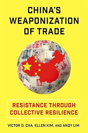 China's Weaponization of Trade: Resistance Through Collective Resilience - Victor D. Cha, Ellen Kim & Andy Lim