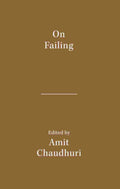 On Failing (Literary Activism Series) Edited by Amit Chaudhuri