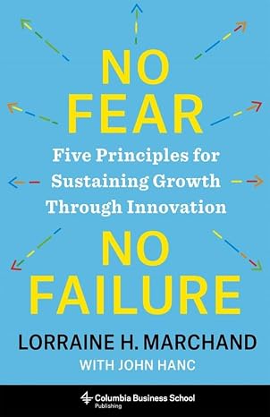 No Fear, No Failure: Five Principles for Sustaining Growth Through Innovation - Lorraine Marchand