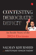 Contesting Democratic Deficit: An Inside Story of the 2024 Elections – By Salman Khurshid & Mritunjay Singh Yadav (Authors)