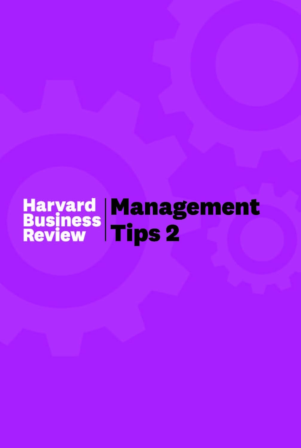 Management Tips 2: From Harvard Business Review Sharpen Decision-Making, People Skills & Business Impact