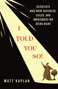 I Told You So: Scientists Who Were Ridiculed, Exiled, and Imprisoned for Being Right