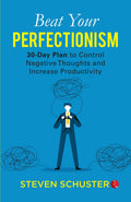 Beat Your Perfectionism: 30-Day Plan to Control Negative Thoughts and Increase Productivity – By Steven Schuster (Author)