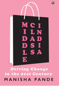 Middle Class India: Driving Change in the 21st Century – By Manisha Pande (Published by Rupa Publications India / Aleph Book Company)