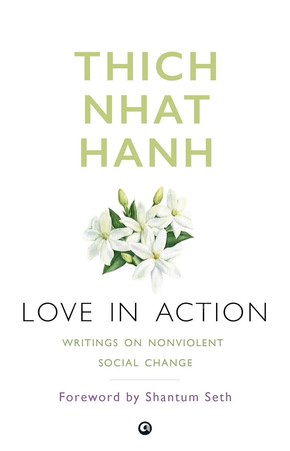 Love in Action: Writings on Nonviolent Social Change – By Thich Nhat Hanh (Published by Aleph Book Company)