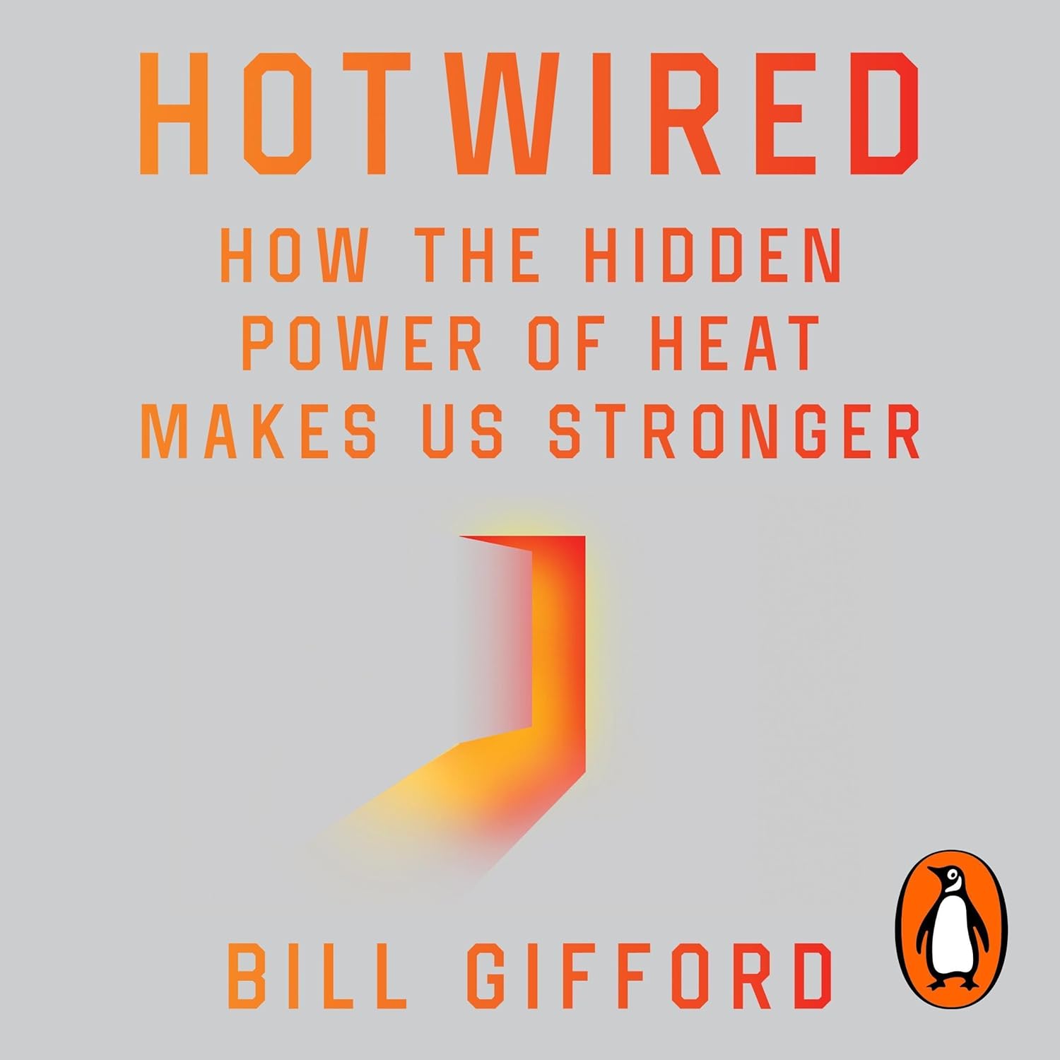 Hotwired: How the Hidden Power of Heat Makes Us Stronger