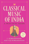 Classical Music of India: A Practical Guide (Revised and Updated Edition) by L. Subramaniam and Viji Subramaniam
