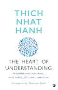 The Heart of Understanding: Transforming Suffering into Peace, Joy, and Liberation – By Thich Nhat Hanh (Published by Aleph Book Company)