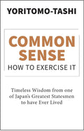 Common Sense How to Exercise It: Timeless Wisdom from one of Japan’s Greatest Statesmen to have Ever Lived – By Yoritomo-Tashi (Published by Rupa Publications India)