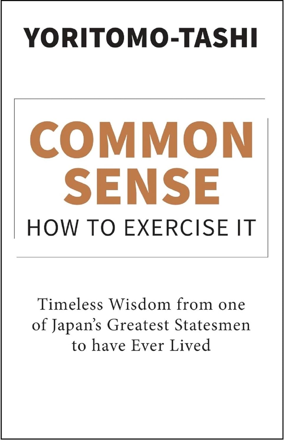 Common Sense How to Exercise It: Timeless Wisdom from one of Japan’s Greatest Statesmen to have Ever Lived – By Yoritomo-Tashi (Published by Rupa Publications India)