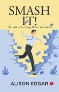 Smash It!: The Art of Getting What You Want – By Alison Edgar (Published by Rupa Publications India)