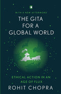 The Gita for a Global World: Ethical Action in an Age of Flux - Rohit Chopra