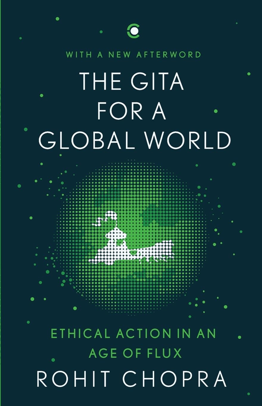 The Gita for a Global World: Ethical Action in an Age of Flux - Rohit Chopra