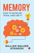 Memory: How to Develop, Train and Use It – By William Walker Atkinson (Author)