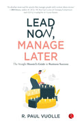 Lead Now, Manage Later: The Straight Shooter’s Guide to Business Success – R. Paul Vuolle