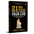 21 Big Ideas That Will Change Your Life: Timeless Wisdom of the Greatest Minds in History By Darius Foroux