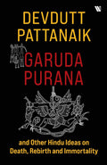 Garuda Purana And Other Hindu Ideas Of Death, Rebirth And Immortality – By Devdutt Pattanaik (Author)