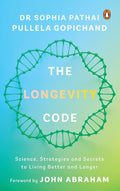 The Longevity Code: Science, Strategies And Secrets To Living Better And Longer By Dr. Sophia Pathai & Pullela Gopichand