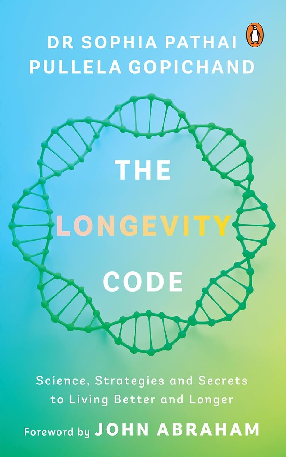 The Longevity Code: Science, Strategies And Secrets To Living Better And Longer By Dr. Sophia Pathai & Pullela Gopichand