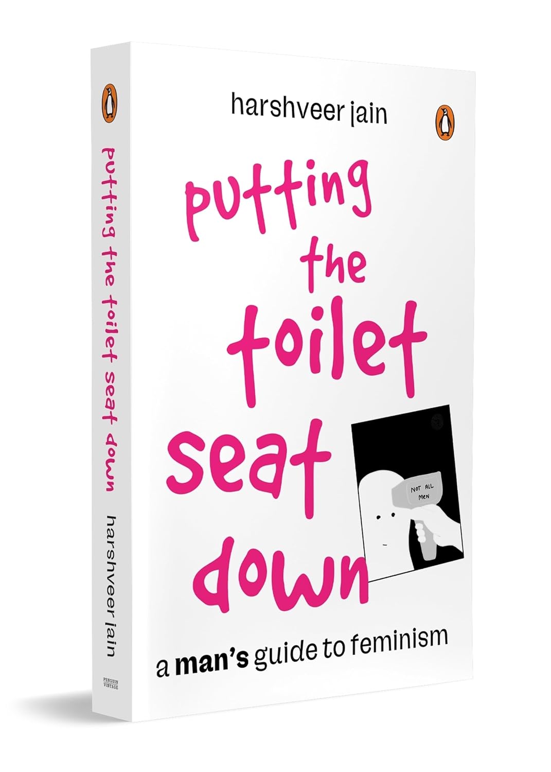 Putting the Toilet Seat Down: A Graphic, Humorous Guide to Feminism for Men By Harshveer Jain