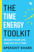 The Time Energy Toolkit: Design Your Life, One Day at a Time by Apekshit Khare