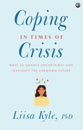 Coping in Times of Crisis: Ways to Handle Uncertainty and Navigate the Unknown Future – Dr. Liisa Kyle
