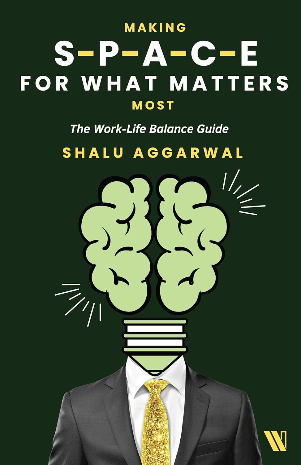 Making Space for What Matters Most: The Work-Life Balance Guide by Shalu Aggarwal