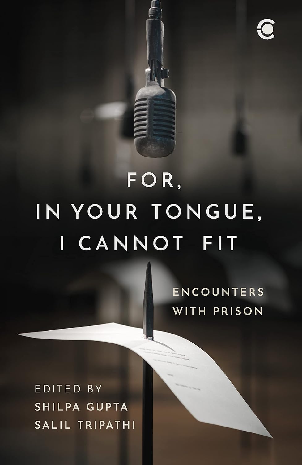 For, In Your Tongue, I Cannot Fit: Encounters with Prison - Shilpa Gupta & Salil Tripathi (Editors)