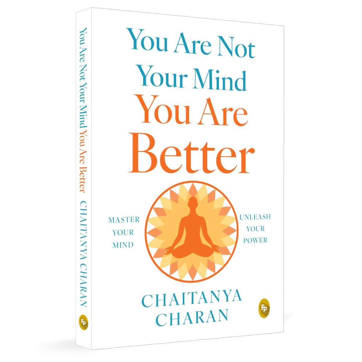 You Are Not Your Mind: You Are Better By Chaitanya Charan