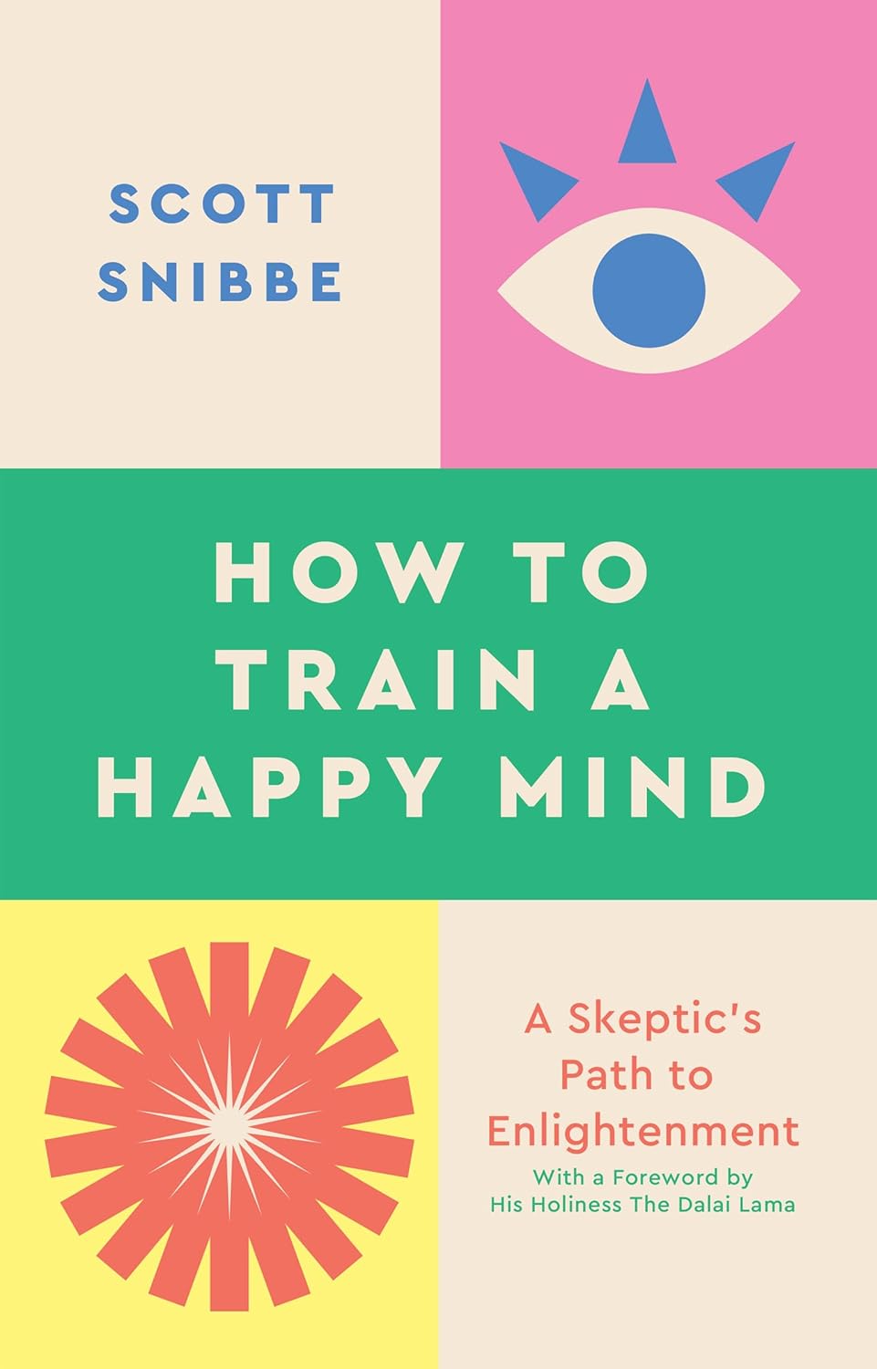 How to Train a Happy Mind: A Skeptic's Path to Enlightenment By Scott Snibbe