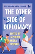 The Other Side of Diplomacy (Curated by Jayshree Misra Tripathi)