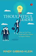 The Thoughtful Leader: How to Use Your Head and Your Heart to Inspire Others – By Mindy Gibbins-Klein (Published by Rupa Publications India)