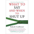 What to Say and When to Shut Up By Rakesh Godhwani