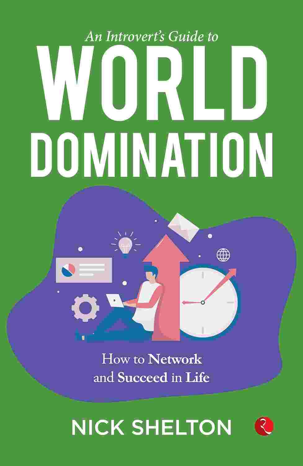 An Introvert’s Guide to World Domination: Become a High-Level Networker and Upgrade Your Life – Nick Shelton