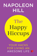 The Happy Hiccups: Your Hacks For Living An Awesome Life – By Napoleon Hill (Published by Rupa Publications India)
