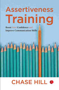 Assertiveness Training: Boost Your Confidence and Improve Communication Skills – By Chase Hill (Author)
