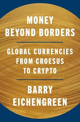 Money Beyond Borders: Global Currencies from Croesus to Crypto - Barry Eichengreen