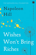 Wishes Won’t Bring Riches – Napoleon Hill