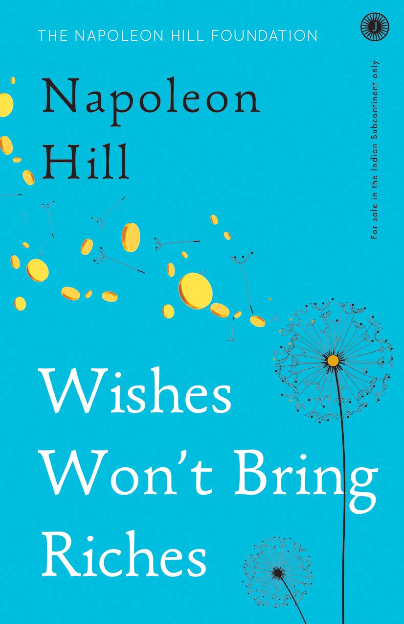 Wishes Won’t Bring Riches – Napoleon Hill