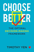 Choose Better: The Optimal Decision-Making Framework – Timothy Yen