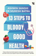 13 Steps to Bloody Good Health - Ashwin Sanghi & Dr. Mukesh Batra