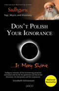 Don’t Polish Your Ignorance …It May Shine - Sadhguru