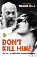 Don't Kill Him! : The Story of My Life With Bhagwan Rajneesh By Ma Anand Sheela