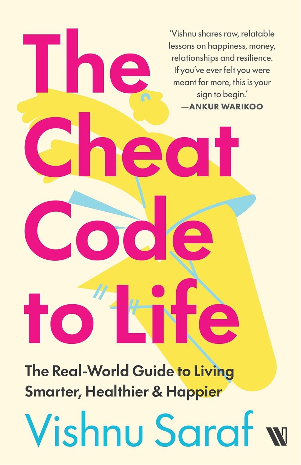 The Cheat Code to Life: The Real-World Guide to Living Smarter, Healthier & Happier By Vishnu Saraf