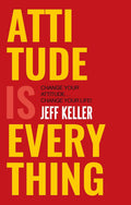 Attitude is Everything: Change Your Attitude... Change Your Life! By Jeff Keller